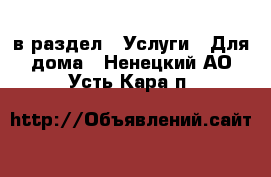  в раздел : Услуги » Для дома . Ненецкий АО,Усть-Кара п.